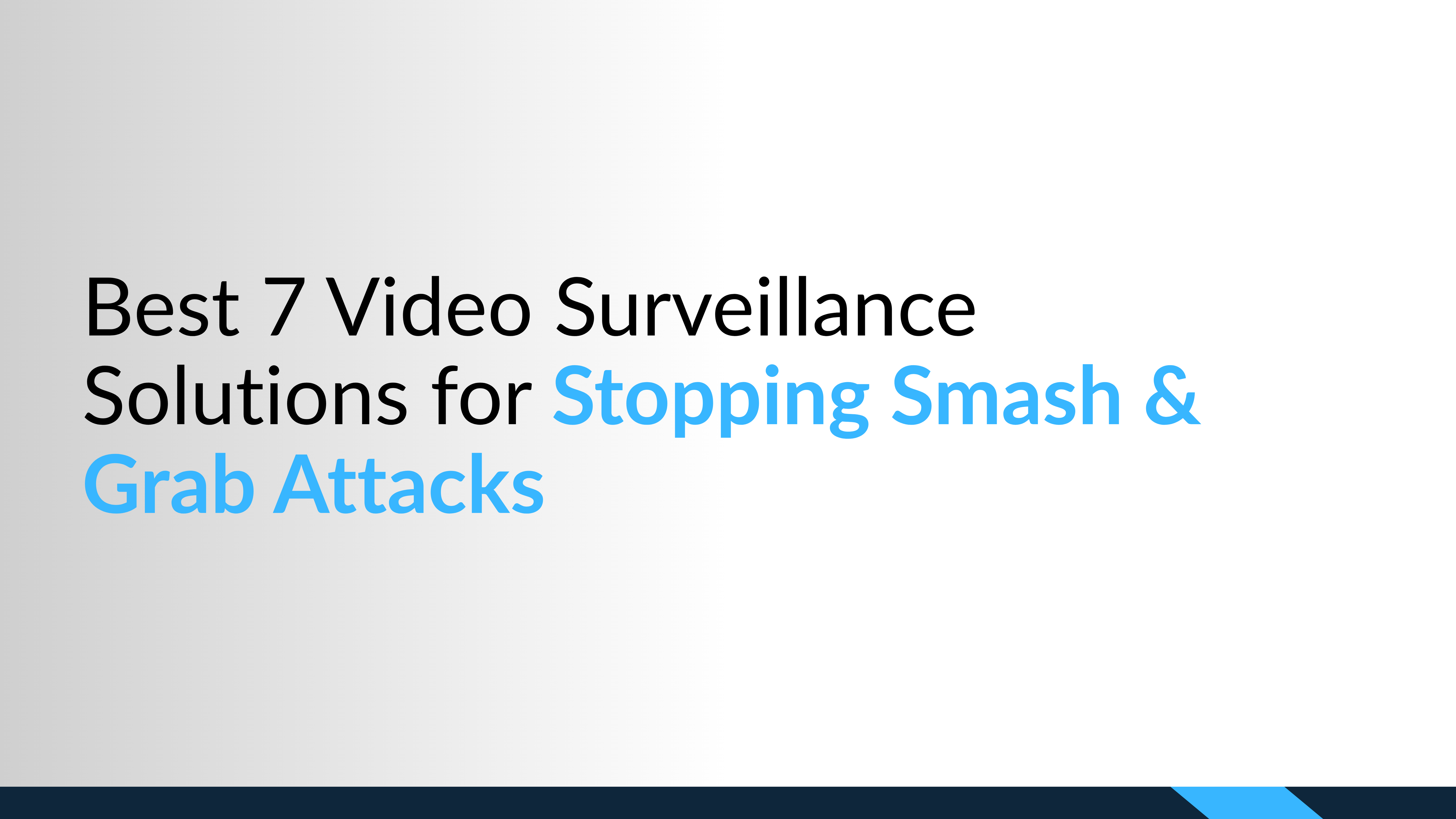Best 7 Video Surveillance Solutions for Stopping Smash-and-Grab Attacks
