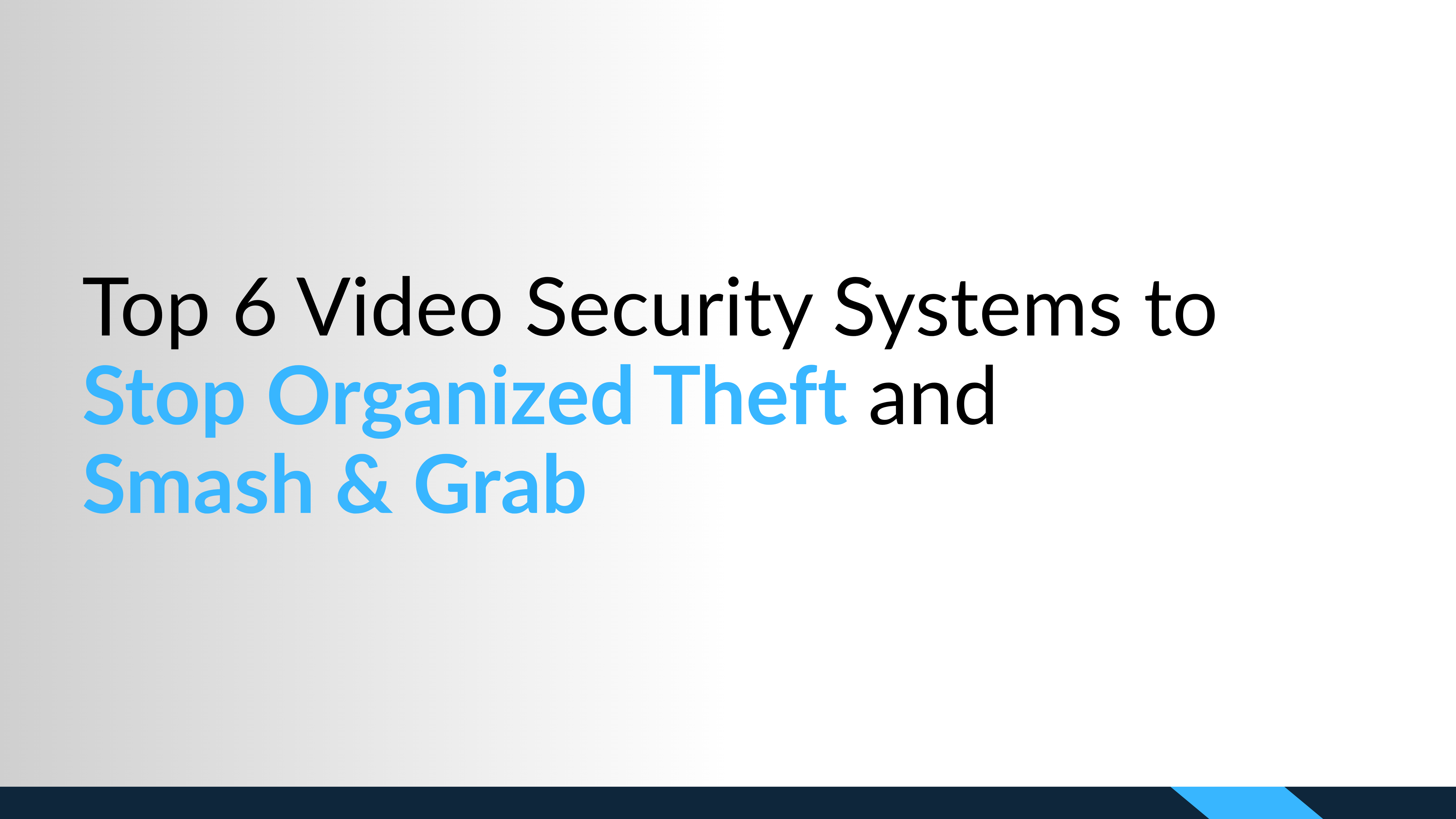 Top 6 Video Security Systems to Stop Organized Theft and Smash & Grab