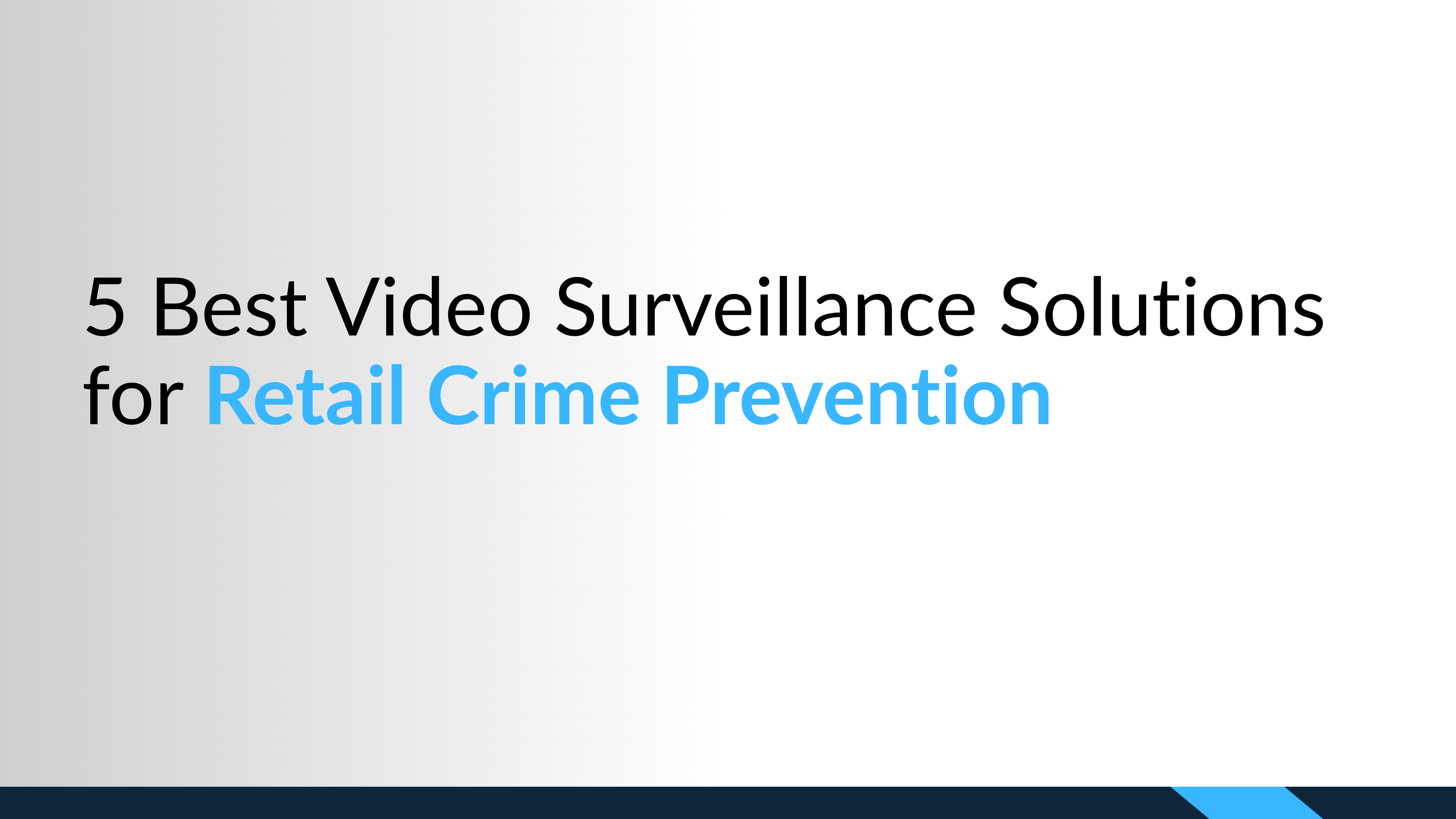 5 Best Video Surveillance Solutions for Retail Crime Prevention