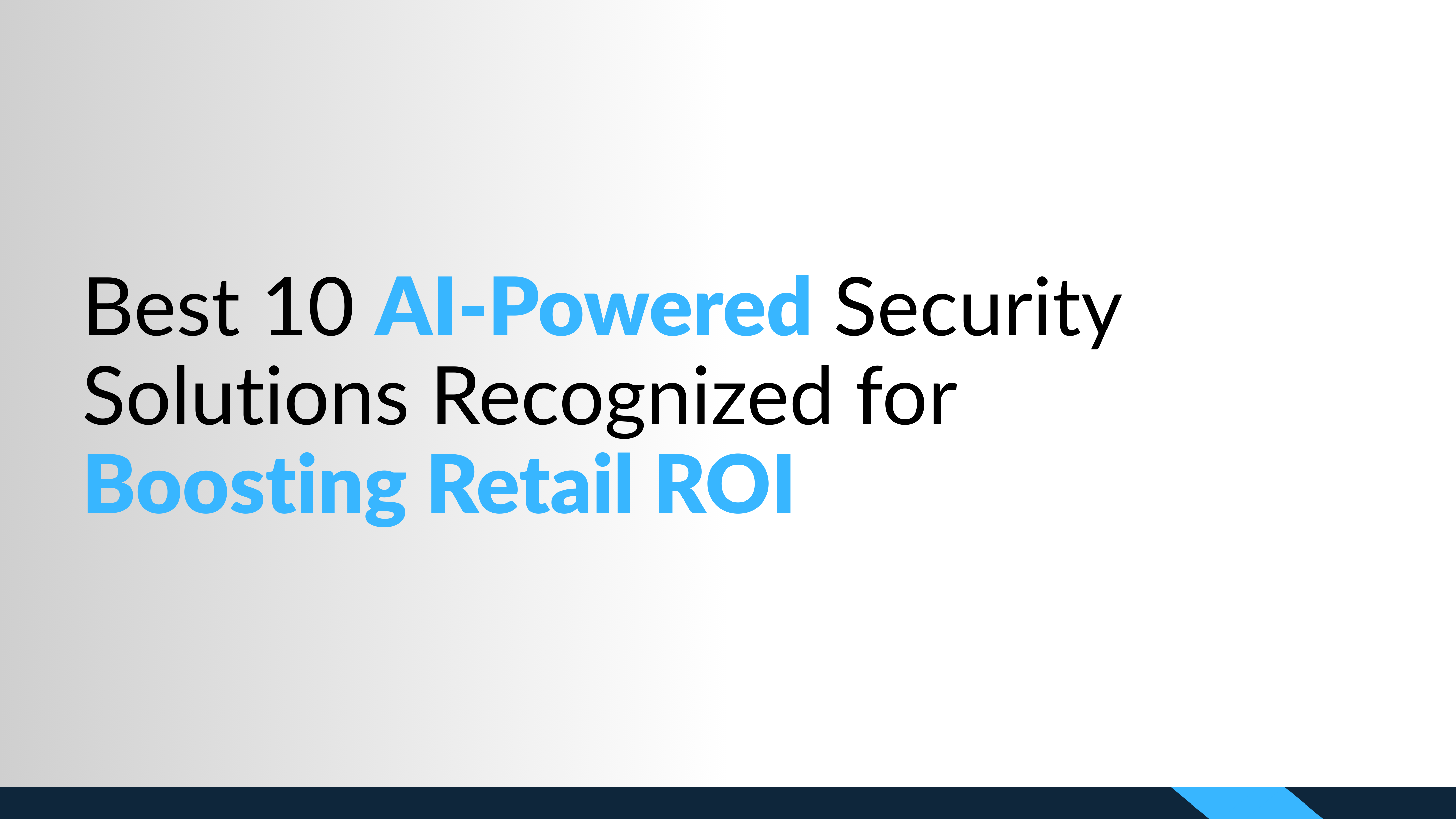 Best 10 AI-Powered Security Solutions Recognized for Boosting Retail ROI
