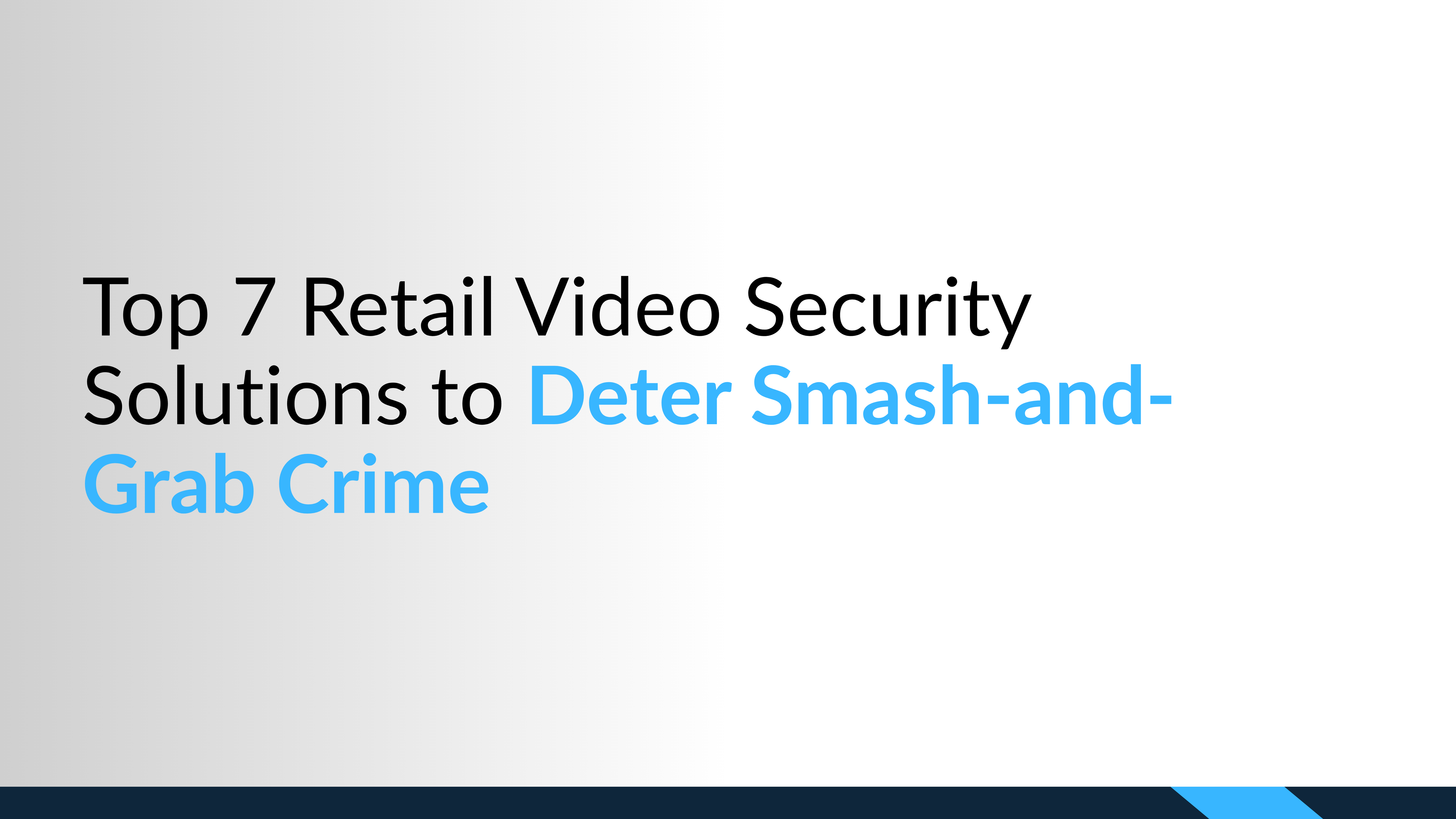 Top 7 Retail Video Security Solutions to Deter Smash-and-Grab Crime